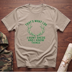 I Hunt Sheds and I Know Things T-Shirt