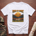 When In Doubt, Go Shed Hunting T-Shirt