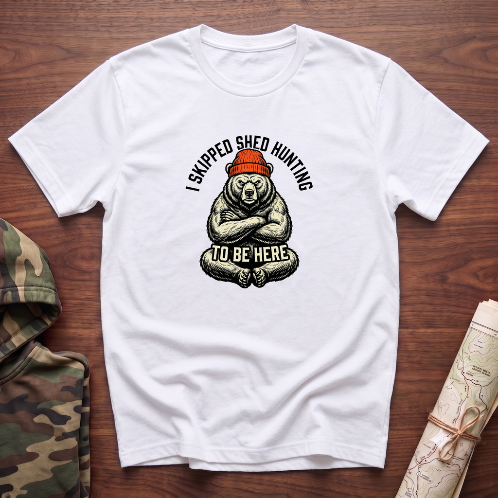 I Skipped Shed Hunting To Be Here Bear T-Shirt